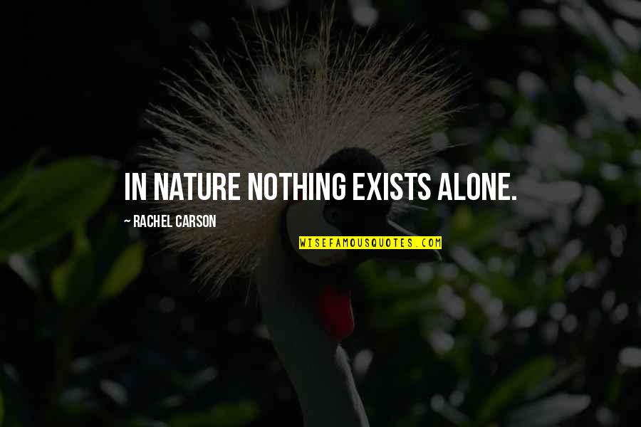 Dicentennial Quotes By Rachel Carson: In nature nothing exists alone. Dicentennial Quotes By Rachel Carson: In nature nothing exists alone.