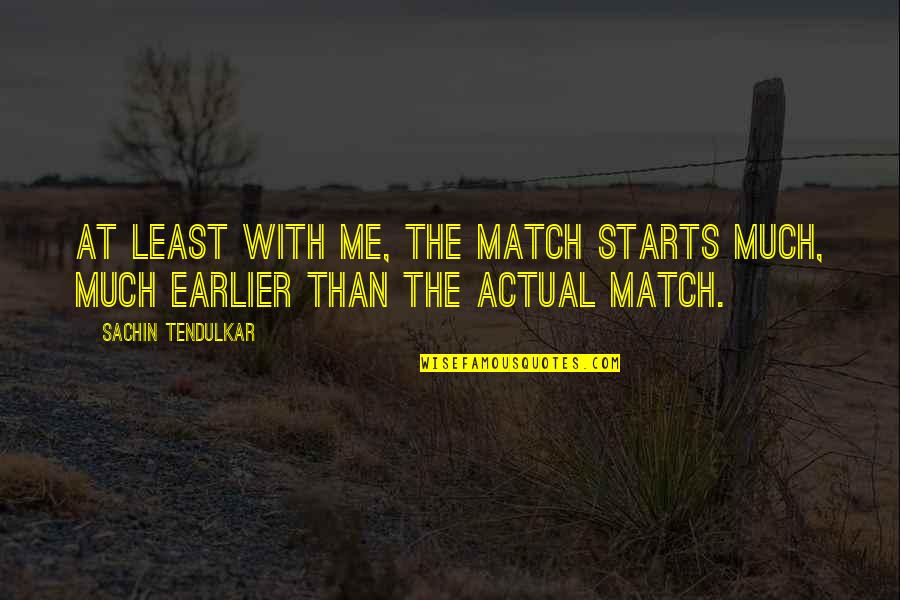 Dicenzo Brothers Quotes By Sachin Tendulkar: At least with me, the match starts much, Dicenzo Brothers Quotes By Sachin Tendulkar: At least with me, the match starts much,
