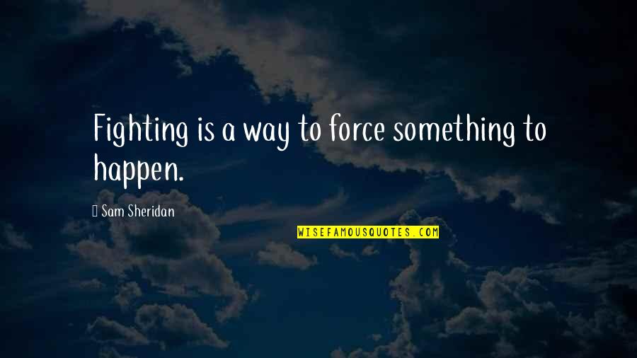 Dicenzo Brothers Quotes By Sam Sheridan: Fighting is a way to force something to Dicenzo Brothers Quotes By Sam Sheridan: Fighting is a way to force something to