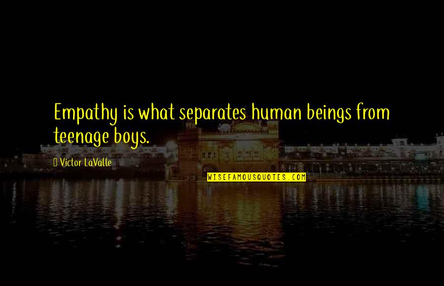 Dicerbo Morgan Quotes By Victor LaValle: Empathy is what separates human beings from teenage