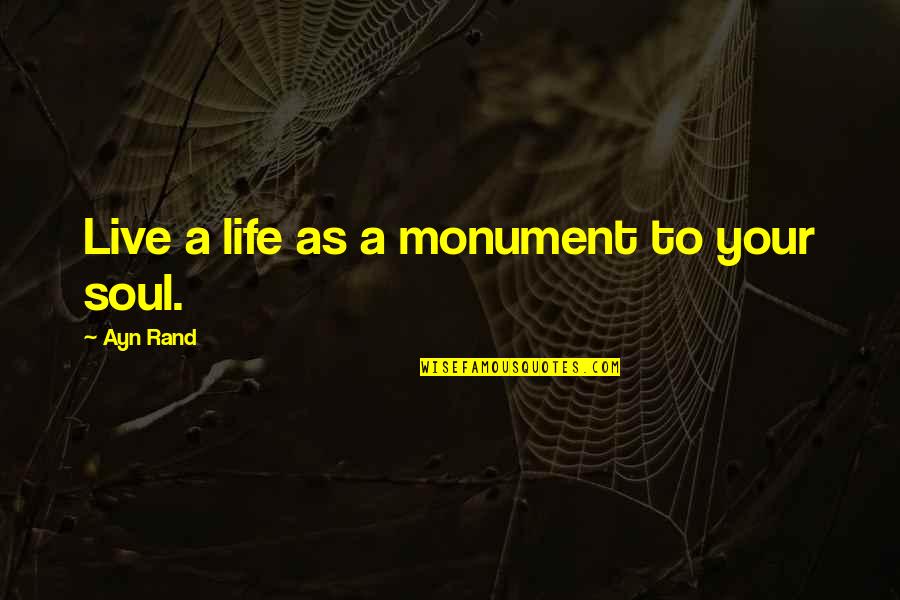 Dicere Coniugazione Quotes By Ayn Rand: Live a life as a monument to your Dicere Coniugazione Quotes By Ayn Rand: Live a life as a monument to your