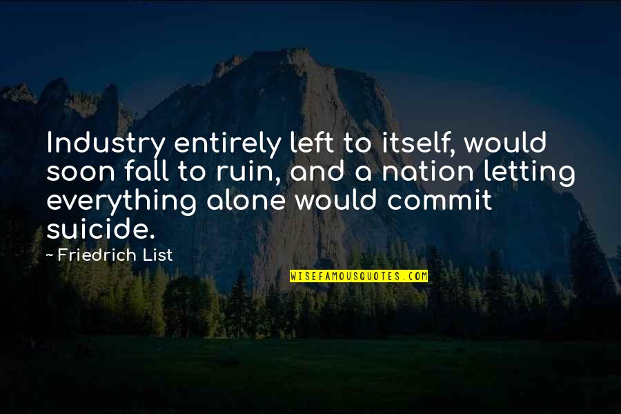 Dicere Means Quotes By Friedrich List: Industry entirely left to itself, would soon fall