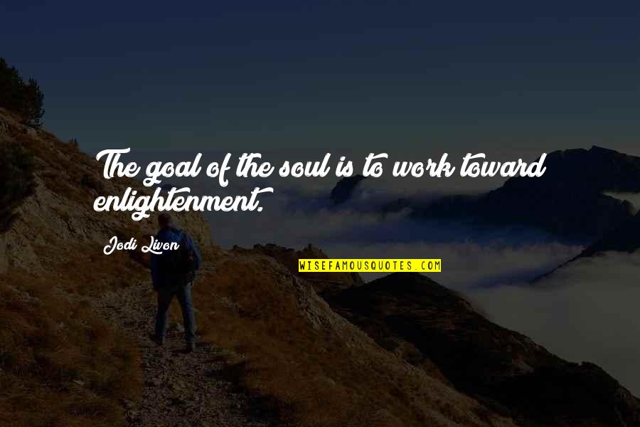 Dicere Means Quotes By Jodi Livon: The goal of the soul is to work