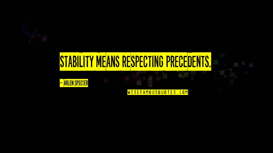 Dicere Verum Quotes By Arlen Specter: Stability means respecting precedents.
