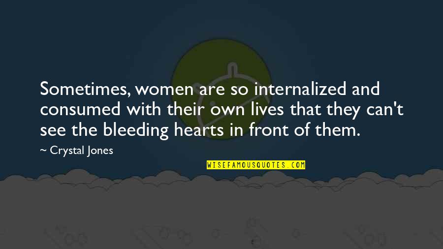 Dicers Quotes By Crystal Jones: Sometimes, women are so internalized and consumed with Dicers Quotes By Crystal Jones: Sometimes, women are so internalized and consumed with