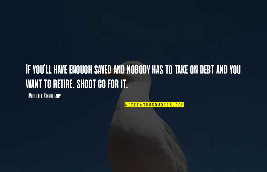 Dices Cakes Quotes By Michelle Singletary: If you'll have enough saved and nobody has Dices Cakes Quotes By Michelle Singletary: If you'll have enough saved and nobody has