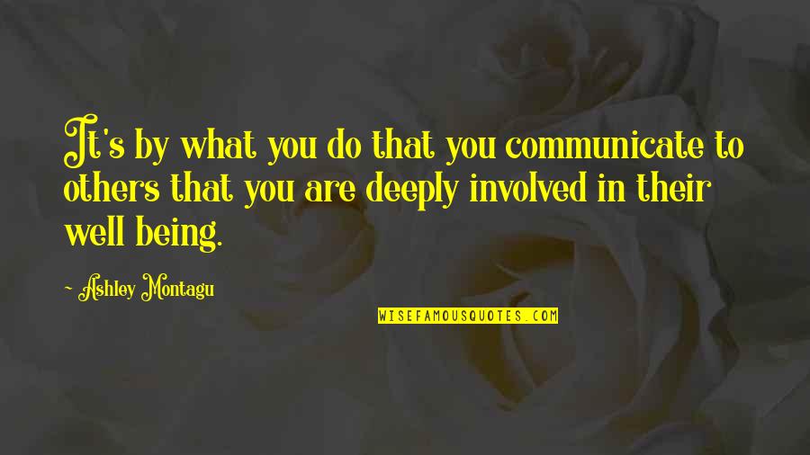 Dicesare And Dicesare Quotes By Ashley Montagu: It's by what you do that you communicate