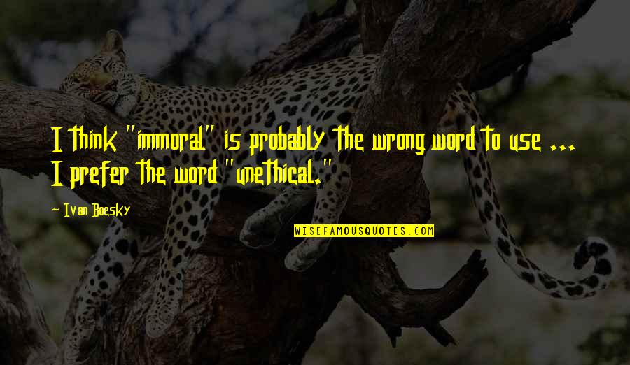 Dicesare And Dicesare Quotes By Ivan Boesky: I think "immoral" is probably the wrong word