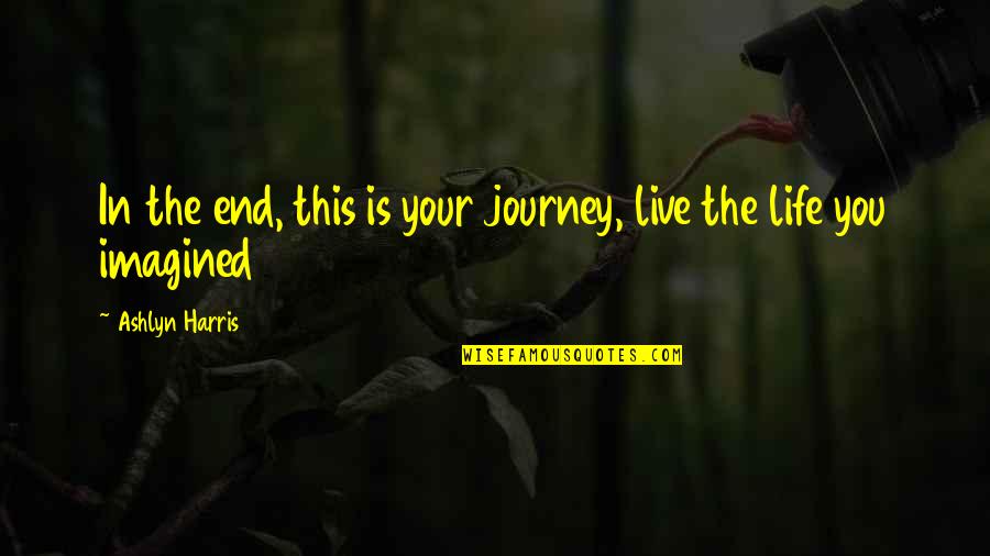 Dicesuki Quotes By Ashlyn Harris: In the end, this is your journey, live Dicesuki Quotes By Ashlyn Harris: In the end, this is your journey, live