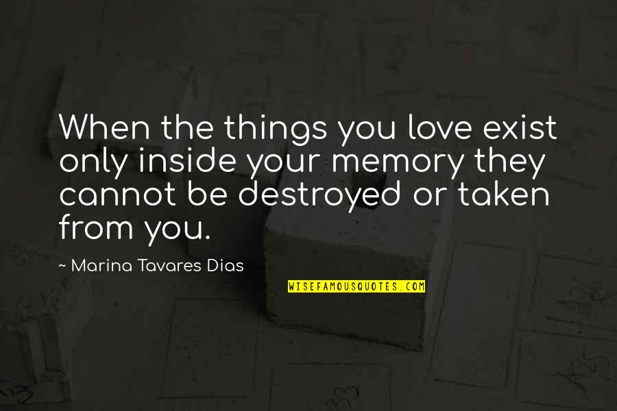 Dicevich Quotes By Marina Tavares Dias: When the things you love exist only inside Dicevich Quotes By Marina Tavares Dias: When the things you love exist only inside
