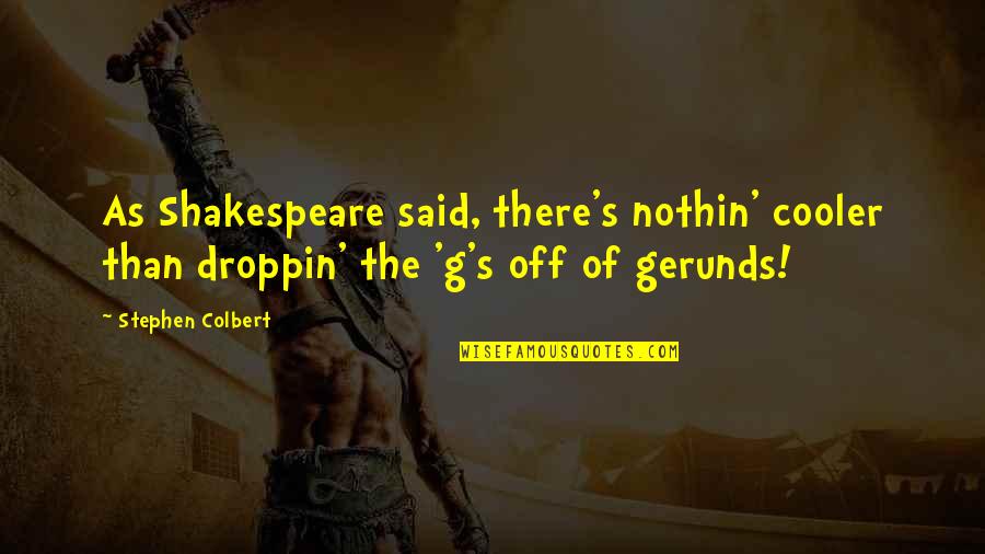 Dicevich Quotes By Stephen Colbert: As Shakespeare said, there's nothin' cooler than droppin'