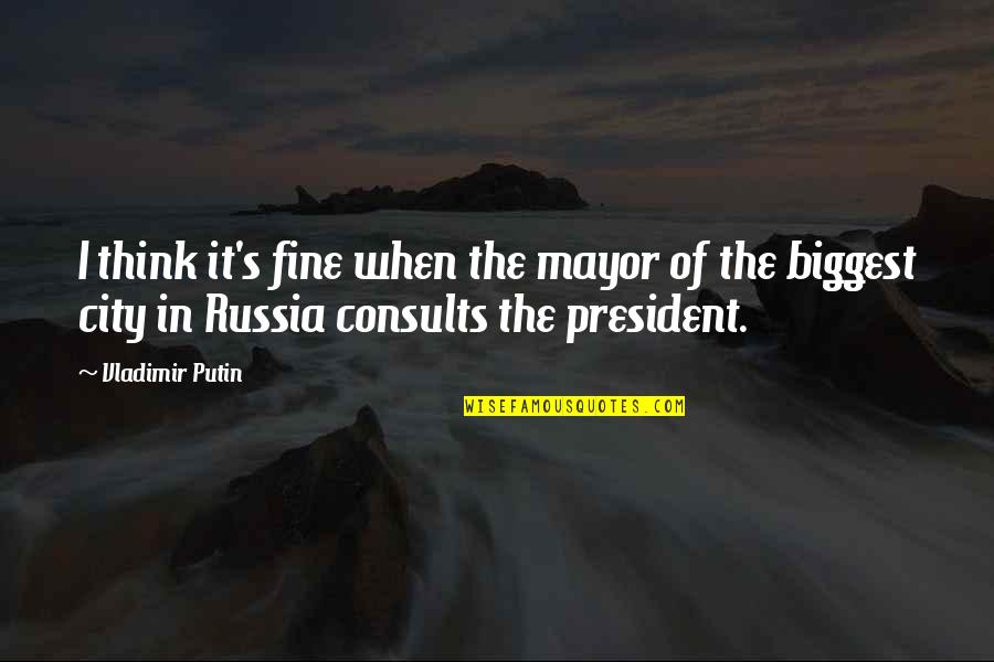Dicevich Quotes By Vladimir Putin: I think it's fine when the mayor of Dicevich Quotes By Vladimir Putin: I think it's fine when the mayor of