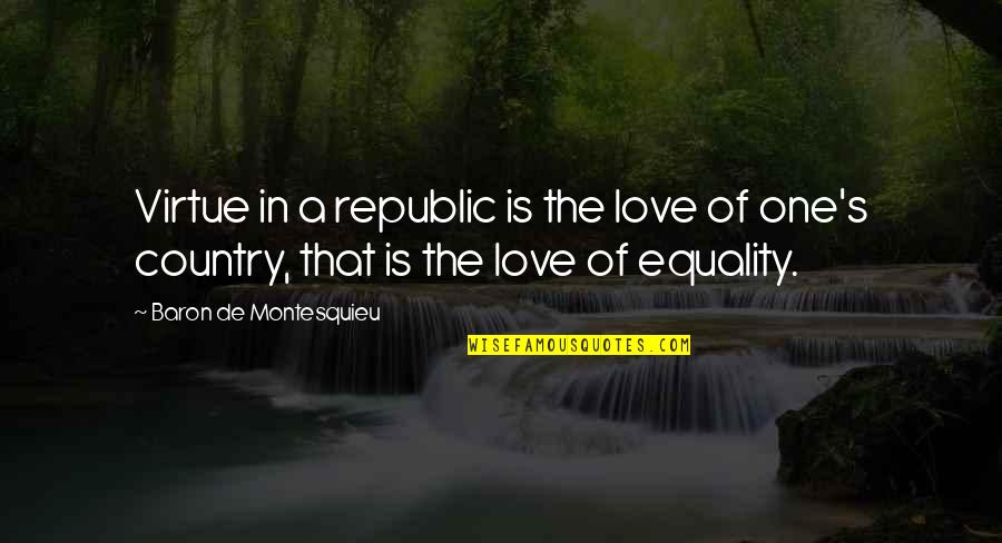 Dicey Quotes By Baron De Montesquieu: Virtue in a republic is the love of