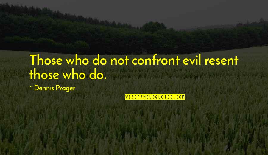 Dicey Quotes By Dennis Prager: Those who do not confront evil resent those