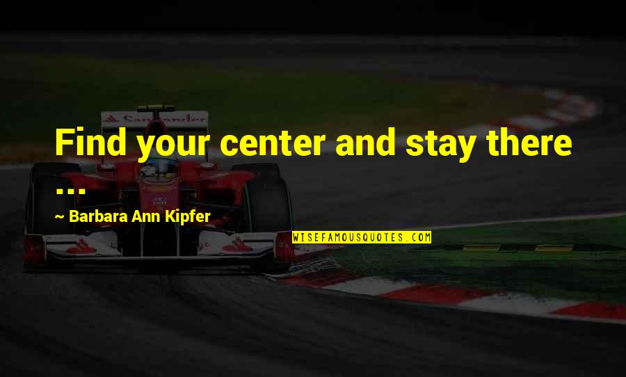Dicey Tillerman Quotes By Barbara Ann Kipfer: Find your center and stay there ...