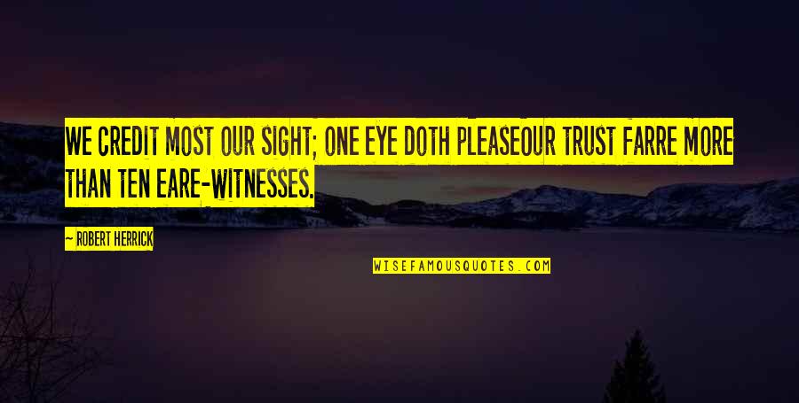 Dicharachos Quotes By Robert Herrick: We credit most our sight; one eye doth