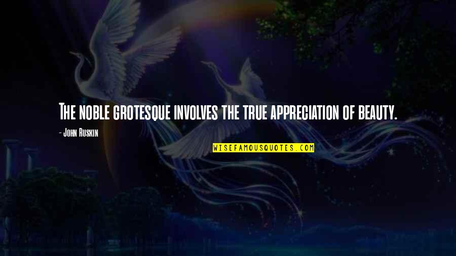 Dichasial Cyme Quotes By John Ruskin: The noble grotesque involves the true appreciation of