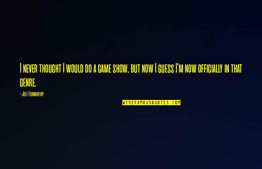Dicherry Quotes By Jeff Foxworthy: I never thought I would do a game