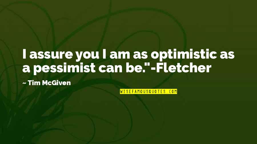 Dichiarazione Di Quotes By Tim McGiven: I assure you I am as optimistic as