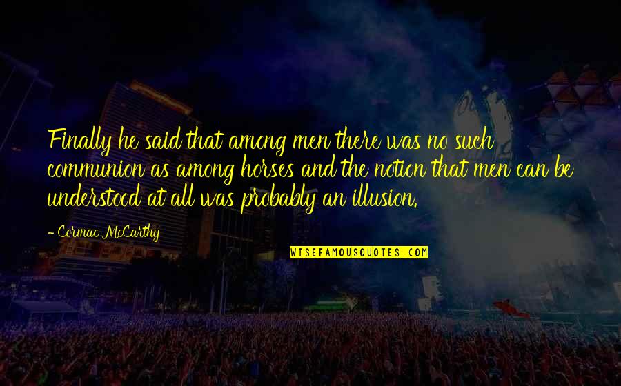 Dichosos Los Ojos Quotes By Cormac McCarthy: Finally he said that among men there was Dichosos Los Ojos Quotes By Cormac McCarthy: Finally he said that among men there was