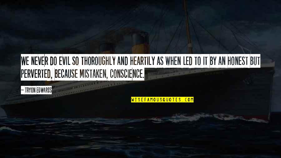Dichosos Los Ojos Quotes By Tryon Edwards: We never do evil so thoroughly and heartily Dichosos Los Ojos Quotes By Tryon Edwards: We never do evil so thoroughly and heartily