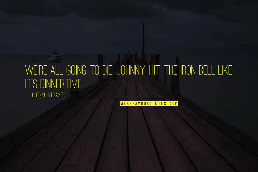 Dichosos Quotes By Cheryl Strayed: We're all going to die, Johnny. Hit the