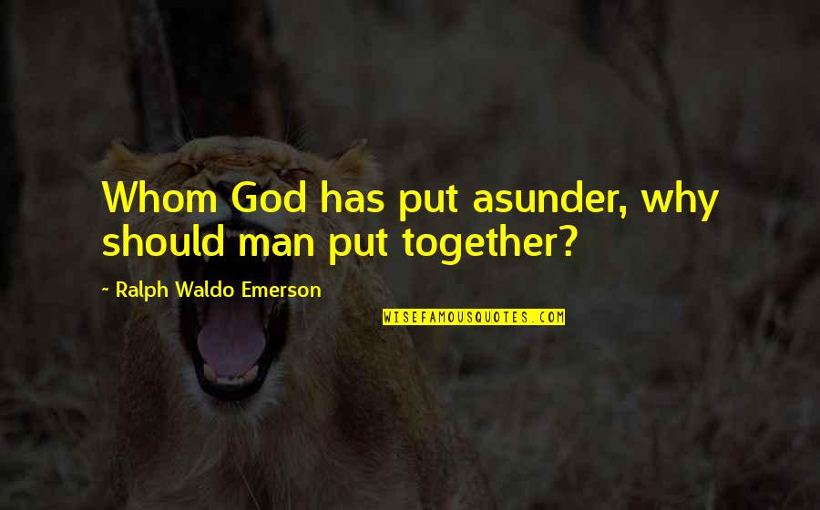 Dichotic Quotes By Ralph Waldo Emerson: Whom God has put asunder, why should man