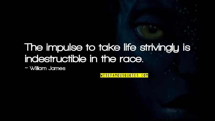 Dichotic Quotes By William James: The impulse to take life strivingly is indestructible