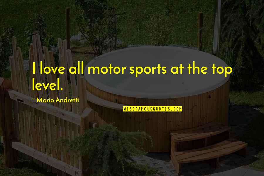 Dichotomized Quotes By Mario Andretti: I love all motor sports at the top