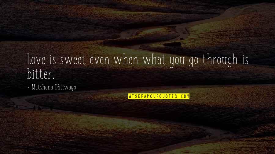 Dichotomized Quotes By Matshona Dhliwayo: Love is sweet even when what you go