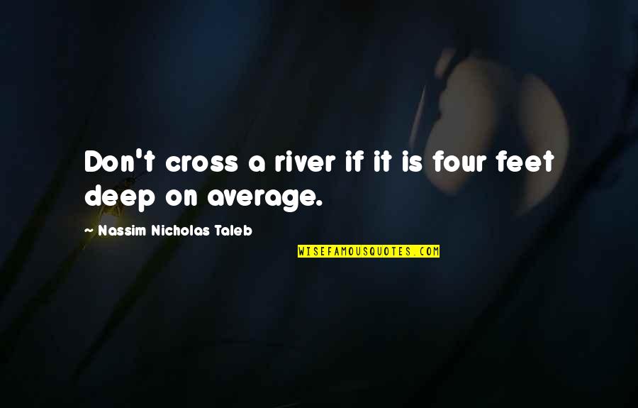 Dichotomized Quotes By Nassim Nicholas Taleb: Don't cross a river if it is four