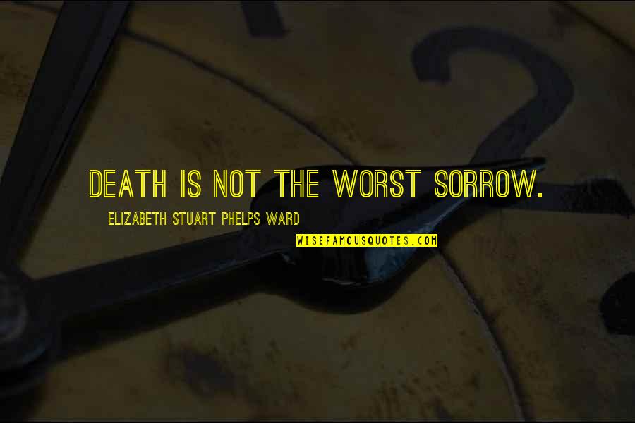 Dichotomizing Synonyms Quotes By Elizabeth Stuart Phelps Ward: Death is not the worst sorrow. Dichotomizing Synonyms Quotes By Elizabeth Stuart Phelps Ward: Death is not the worst sorrow.