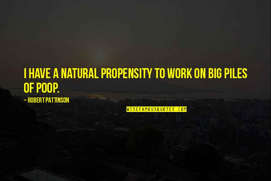 Dichotomizing Synonyms Quotes By Robert Pattinson: I have a natural propensity to work on Dichotomizing Synonyms Quotes By Robert Pattinson: I have a natural propensity to work on