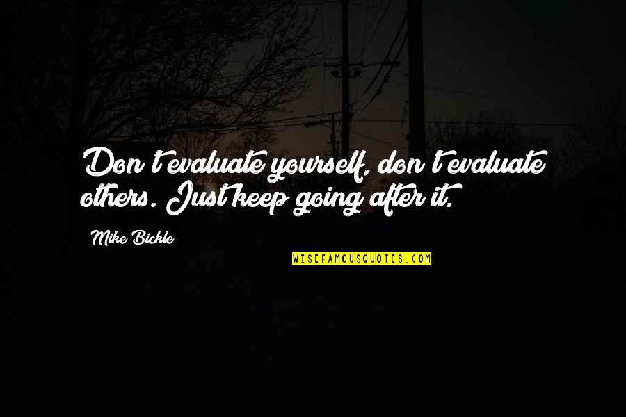 Dichotomous Questions Quotes By Mike Bickle: Don't evaluate yourself, don't evaluate others. Just keep