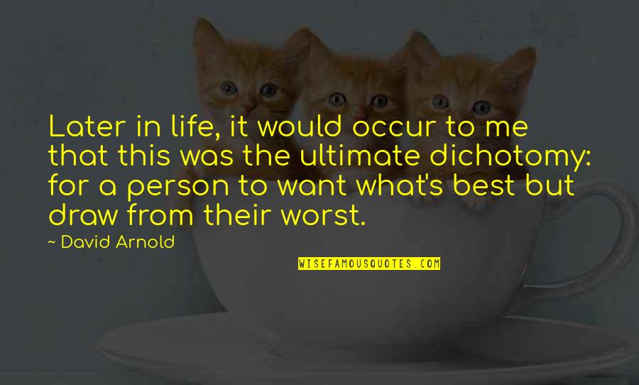 Dichotomy Of Life Quotes By David Arnold: Later in life, it would occur to me