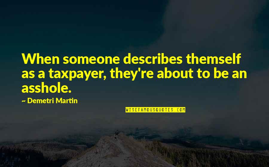 Dichotomy Of Life Quotes By Demetri Martin: When someone describes themself as a taxpayer, they're