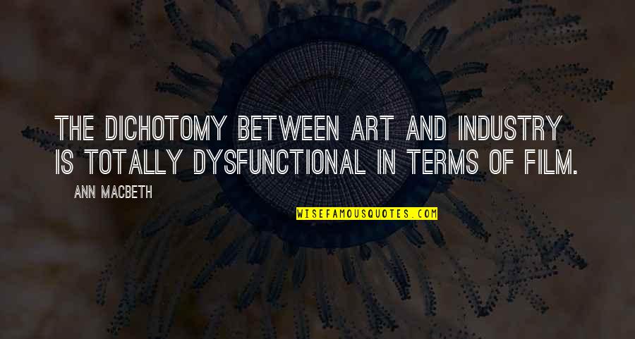 Dichotomy Quotes By Ann Macbeth: The dichotomy between art and industry is totally