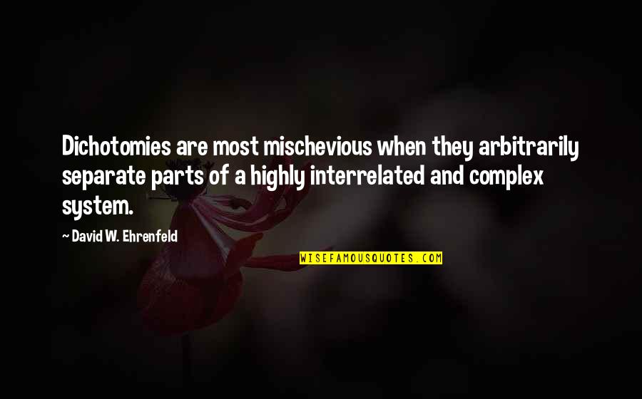 Dichotomy Quotes By David W. Ehrenfeld: Dichotomies are most mischevious when they arbitrarily separate