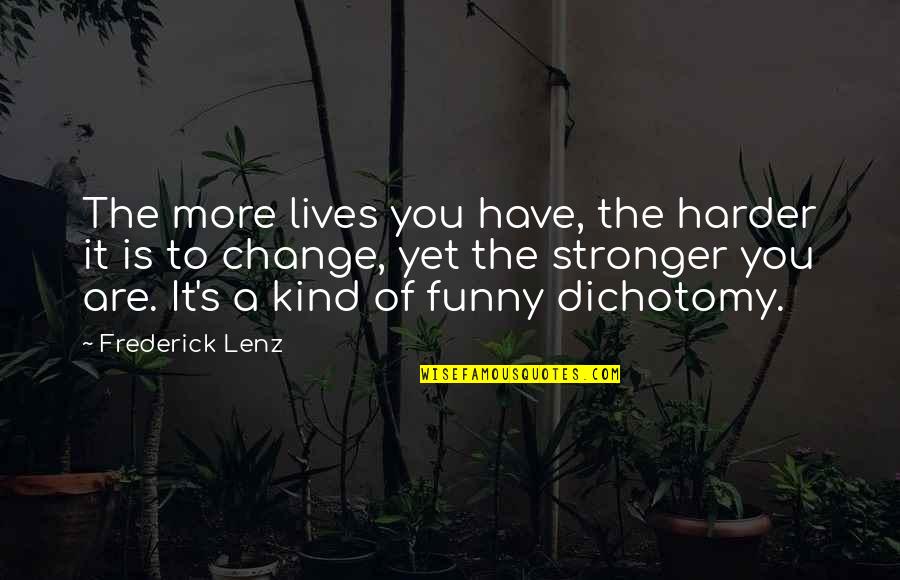 Dichotomy Quotes By Frederick Lenz: The more lives you have, the harder it