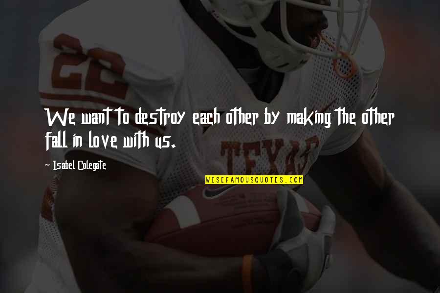 Dichter And Neira Quotes By Isabel Colegate: We want to destroy each other by making Dichter And Neira Quotes By Isabel Colegate: We want to destroy each other by making