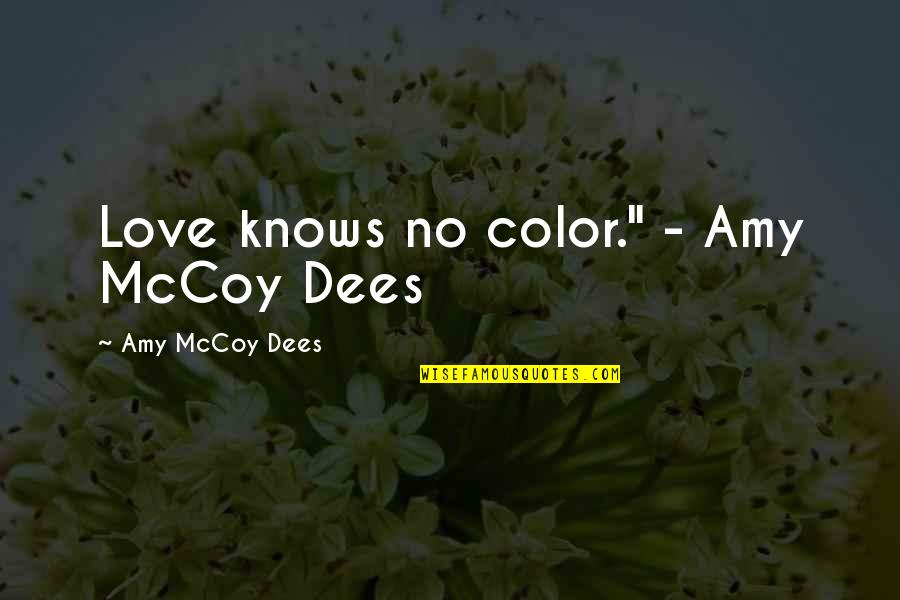 Dichter Des Quotes By Amy McCoy Dees: Love knows no color." - Amy McCoy Dees