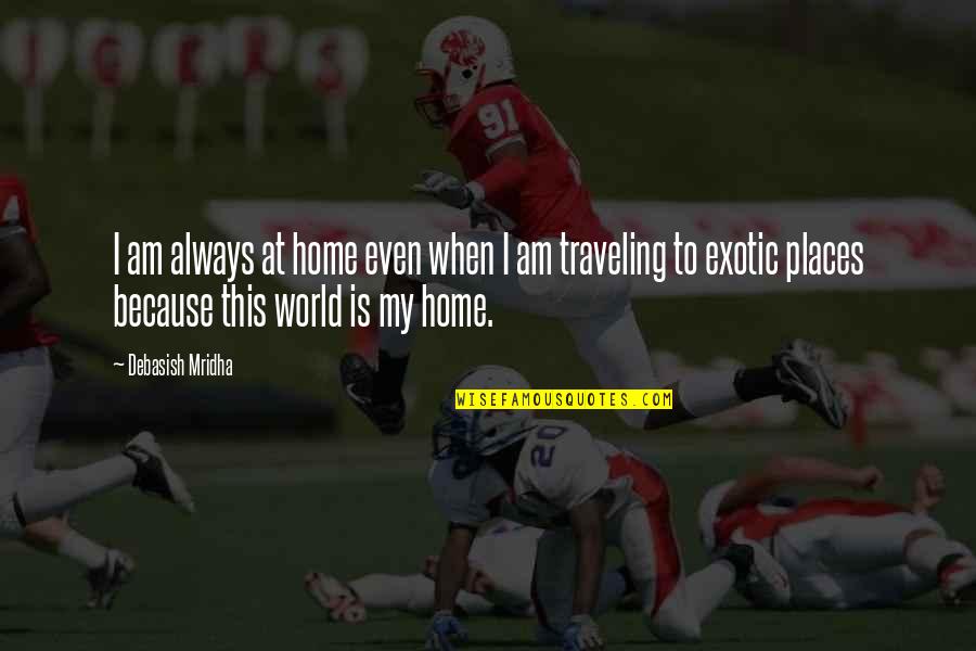 Dichter Quotes By Debasish Mridha: I am always at home even when I