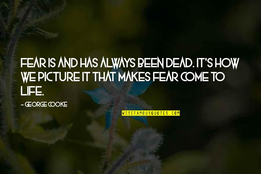 Dichter Quotes By George Cooke: Fear is and has always been dead. It's