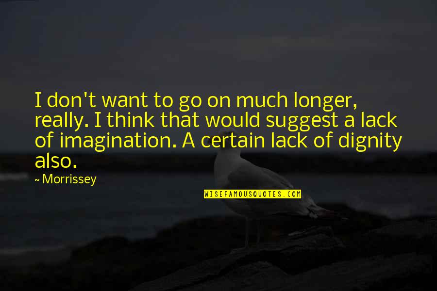 Dichter Quotes By Morrissey: I don't want to go on much longer,