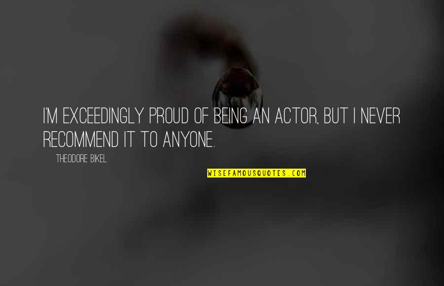 Dichter Quotes By Theodore Bikel: I'm exceedingly proud of being an actor, but