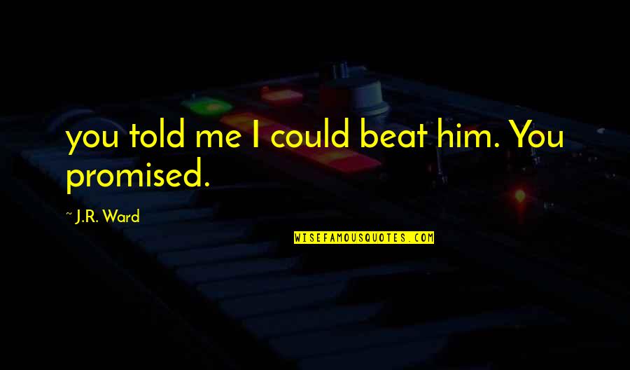 Dichters Gent Quotes By J.R. Ward: you told me I could beat him. You