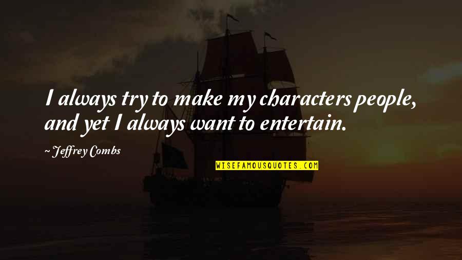Dichtung Quotes By Jeffrey Combs: I always try to make my characters people,
