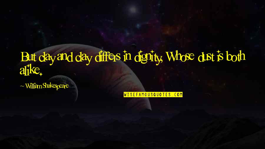 Diciannovesimo Quotes By William Shakespeare: But clay and clay differs in dignity, Whose