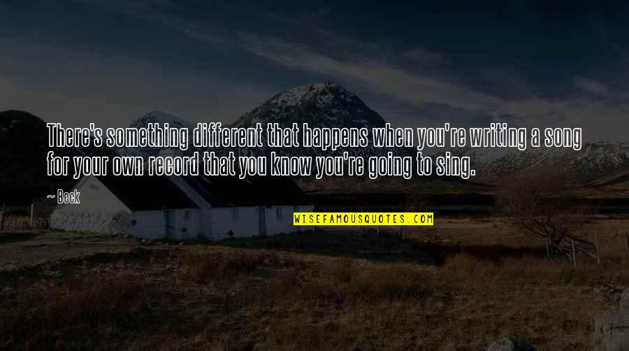 Diciassettesimo Quotes By Beck: There's something different that happens when you're writing Diciassettesimo Quotes By Beck: There's something different that happens when you're writing