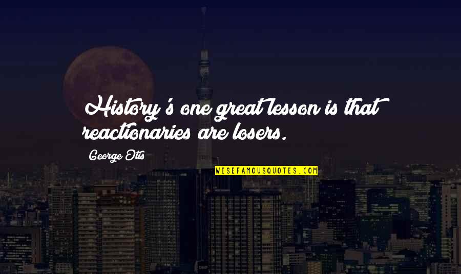 Diciassettesimo Quotes By George Otis: History's one great lesson is that reactionaries are